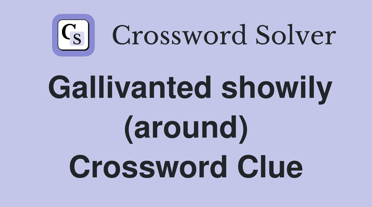 Gallivanted showily (around) Crossword Clue