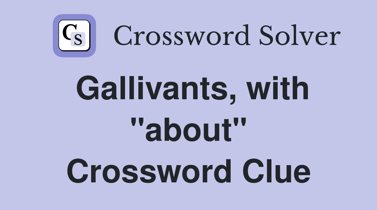 Gallivants, with "about" Crossword Clue