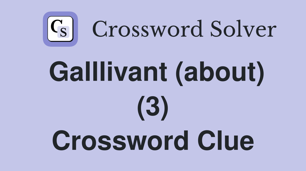 Galllivant (about) (3) Crossword Clue