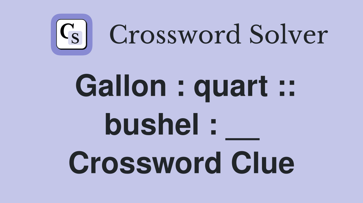 Gallon : quart :: bushel : __ Crossword Clue