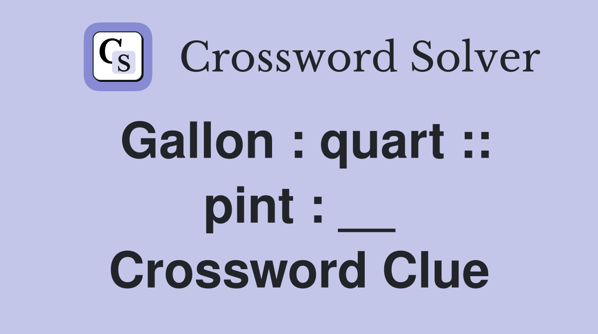 Gallon : quart :: pint : __ Crossword Clue