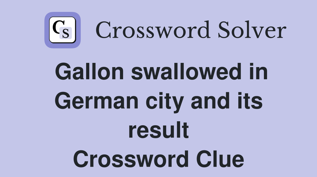 Gallon swallowed in German city and its result Crossword Clue