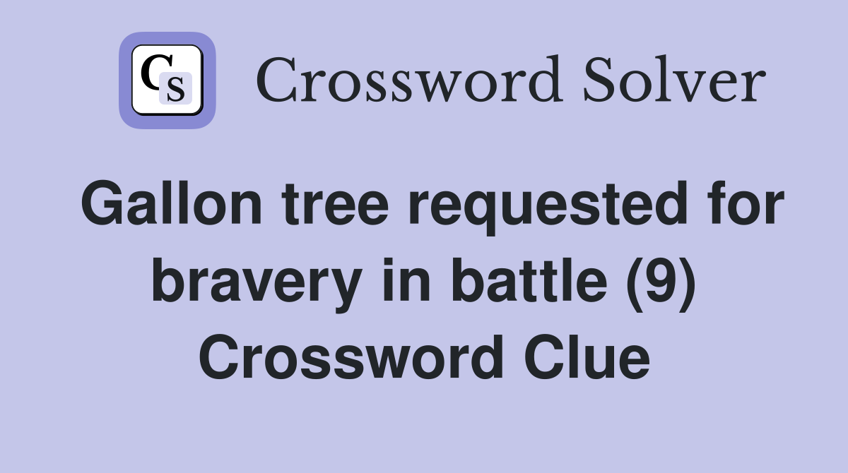 Gallon tree requested for bravery in battle (9) Crossword Clue