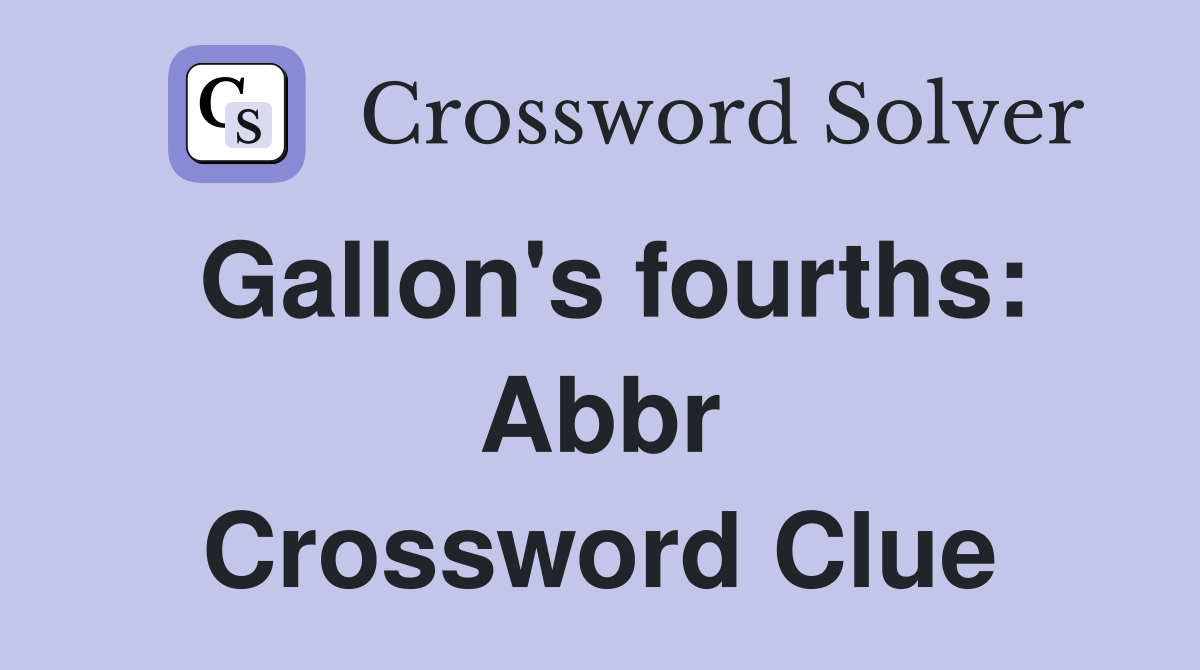 Gallon's fourths: Abbr Crossword Clue