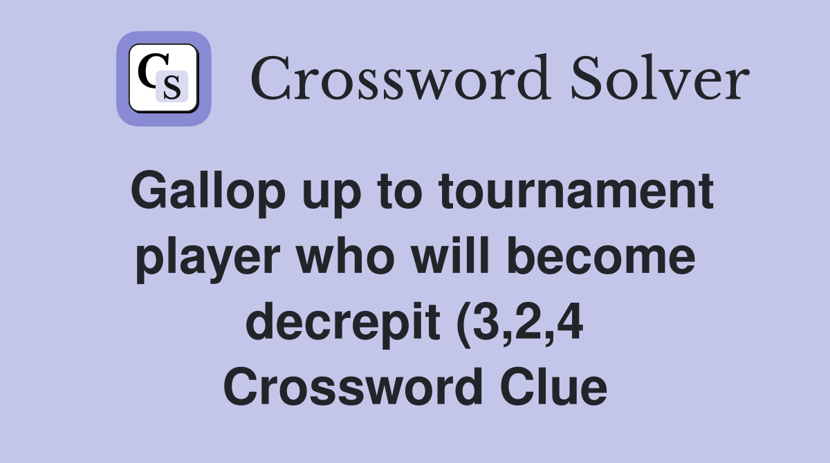 Gallop up to tournament player who will become decrepit (3 2 4 Gallop up to tournament player who will become decrepit (3 2 4