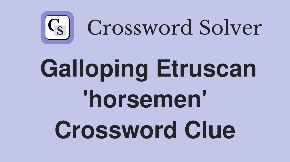 Galloping Etruscan 'horsemen' Crossword Clue
