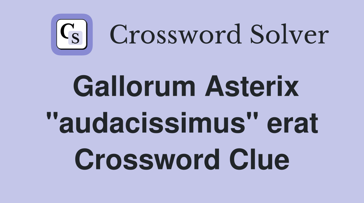 Gallorum Asterix "audacissimus" erat Crossword Clue