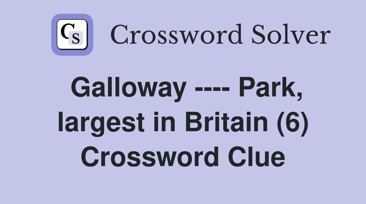 Galloway ---- Park, largest in Britain (6) Crossword Clue