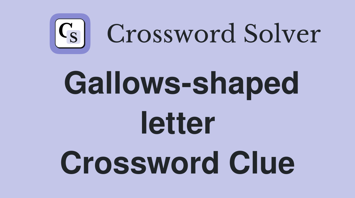 Gallows-shaped letter Crossword Clue