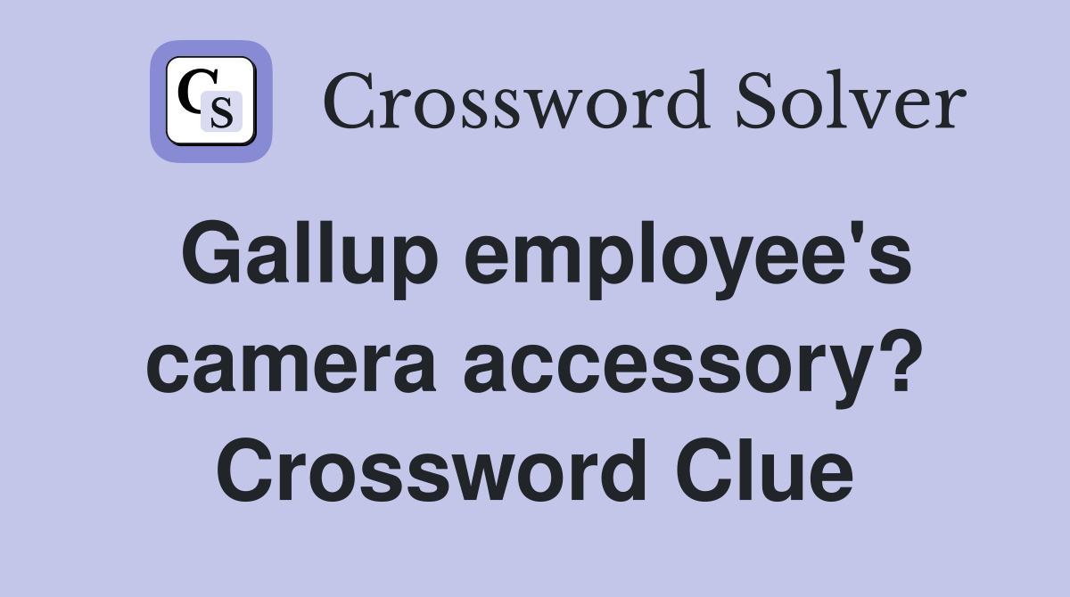 Gallup employee's camera accessory? Crossword Clue