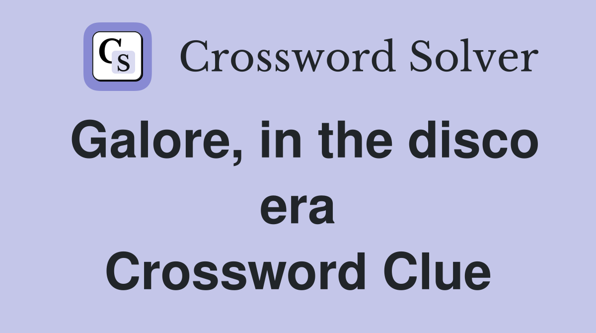Galore, in the disco era Crossword Clue