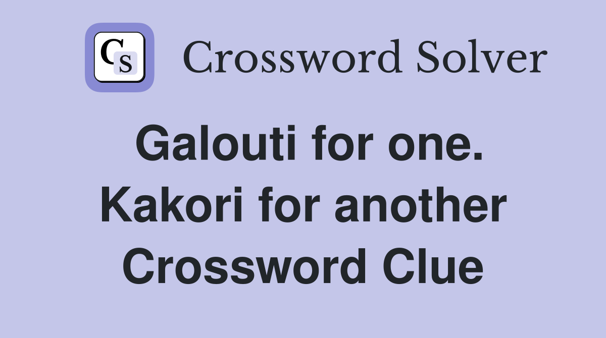 Galouti for one. Kakori for another Crossword Clue