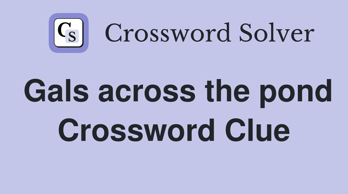 Gals across the pond Crossword Clue