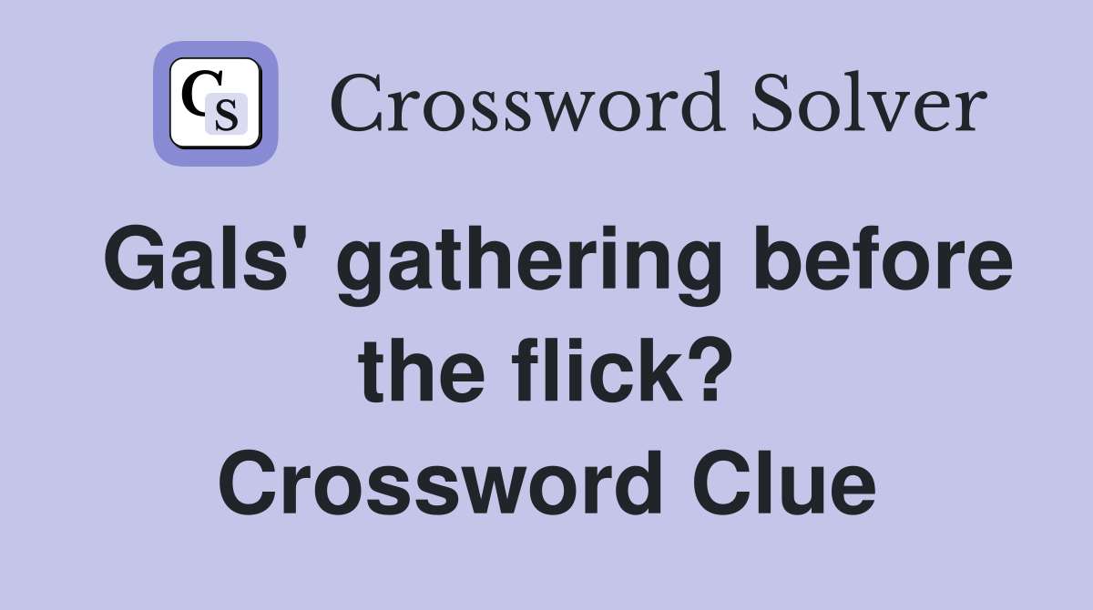 Gals' gathering before the flick? Crossword Clue