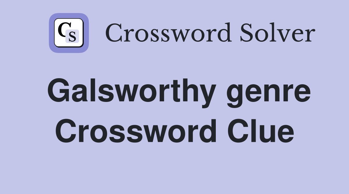 Galsworthy genre Crossword Clue