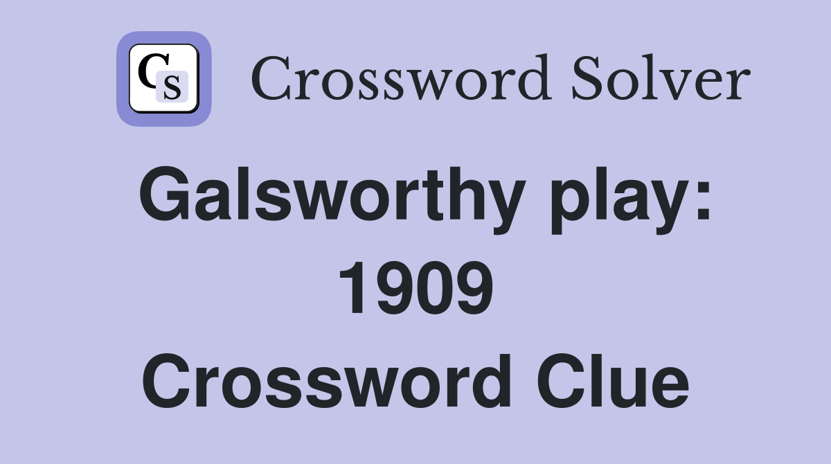 Galsworthy play: 1909 Crossword Clue