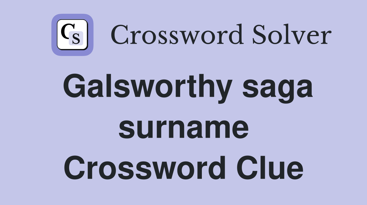 Galsworthy saga surname Crossword Clue