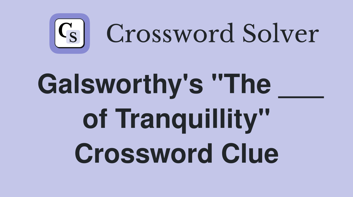 Galsworthy's "The ___ of Tranquillity" Crossword Clue