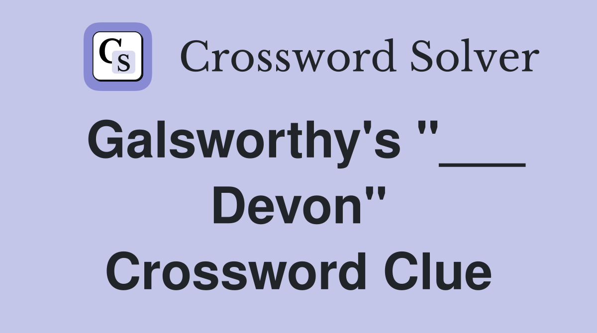 Galsworthy's "___ Devon" Crossword Clue