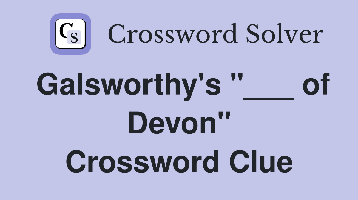 Galsworthy's "___ of Devon" Crossword Clue