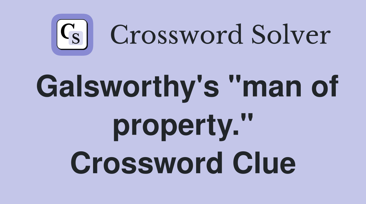 Galsworthy's "man of property." Crossword Clue