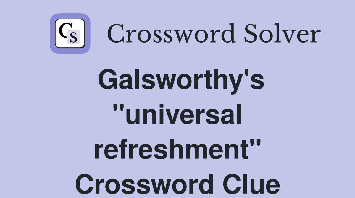 Galsworthy's ''universal refreshment'' Crossword Clue