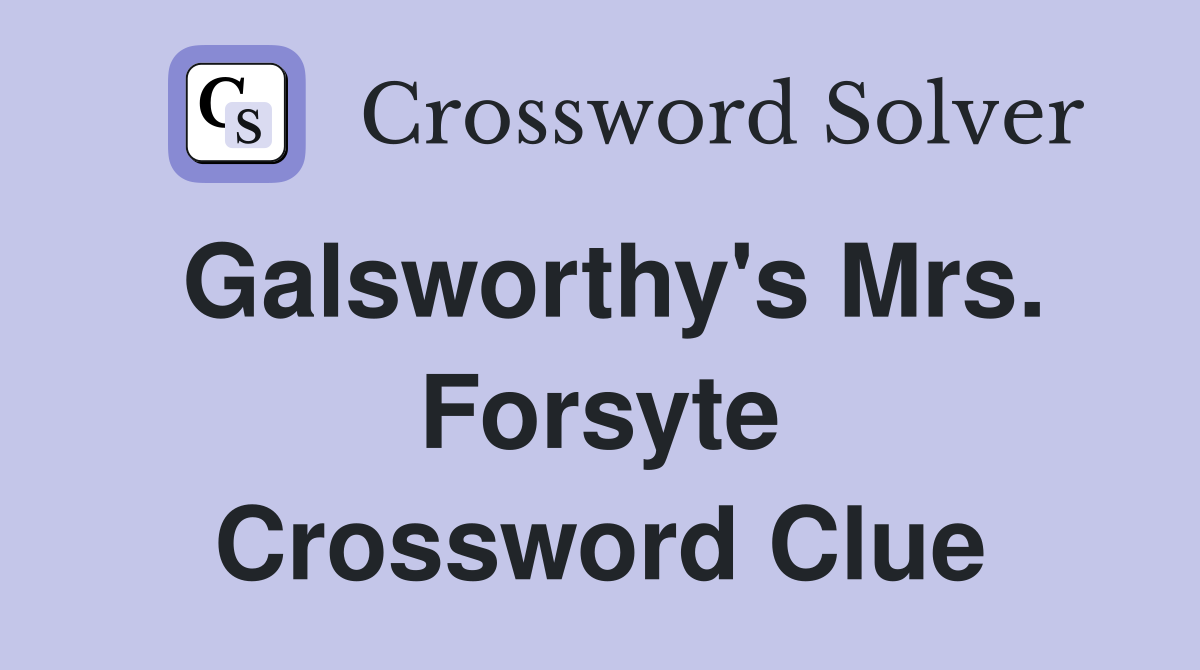 Galsworthy's Mrs. Forsyte Crossword Clue