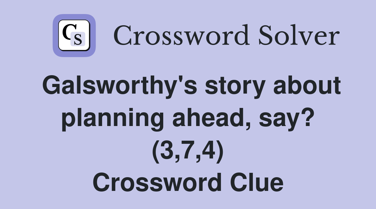 Galsworthy's story about planning ahead, say? (3,7,4) Crossword Clue