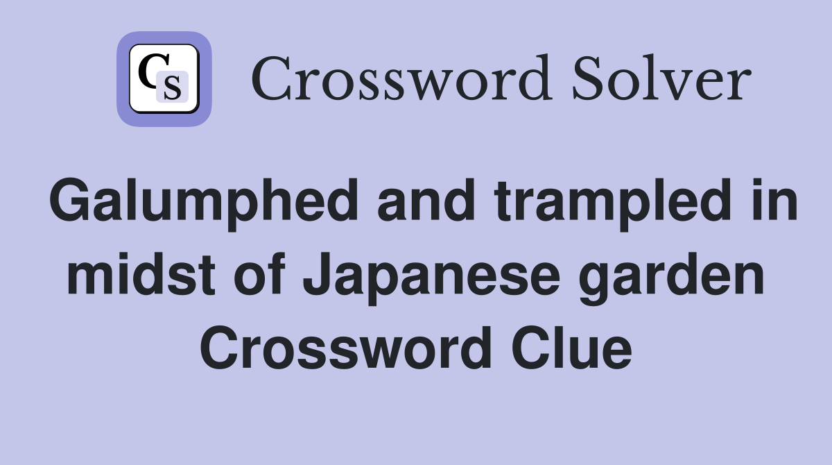 Galumphed and trampled in midst of Japanese garden Crossword Clue