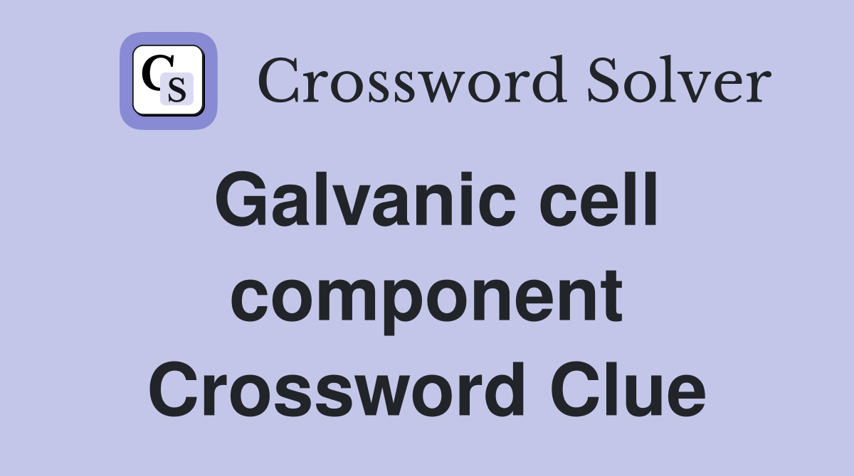 Galvanic cell component Crossword Clue