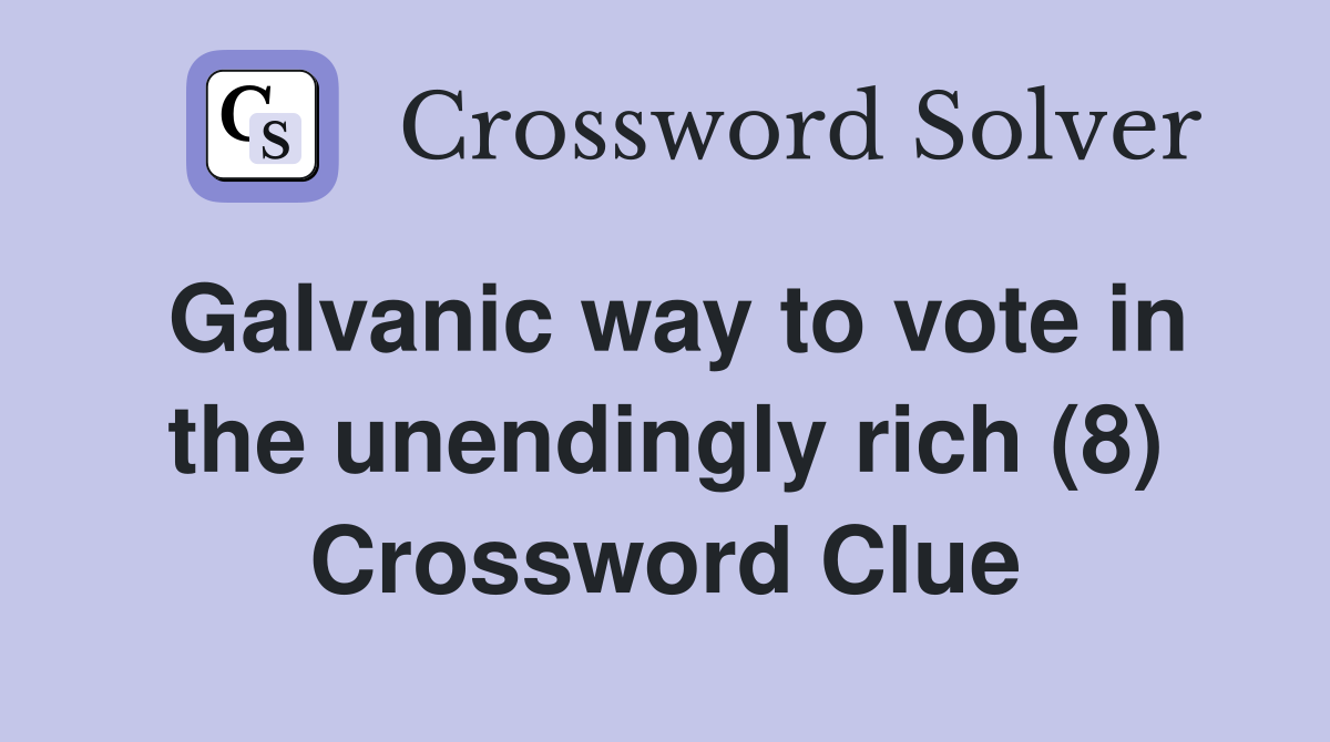 Galvanic way to vote in the unendingly rich (8) Crossword Clue