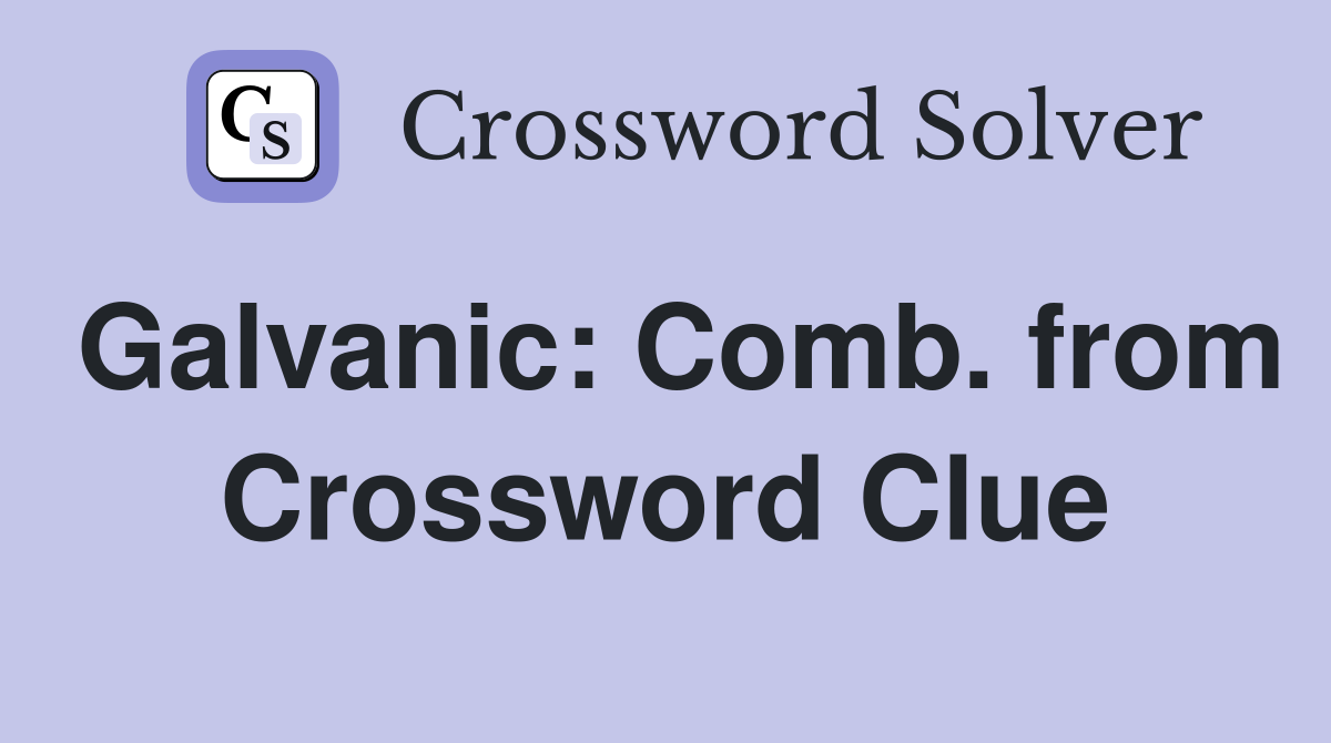 Galvanic: Comb. from Crossword Clue