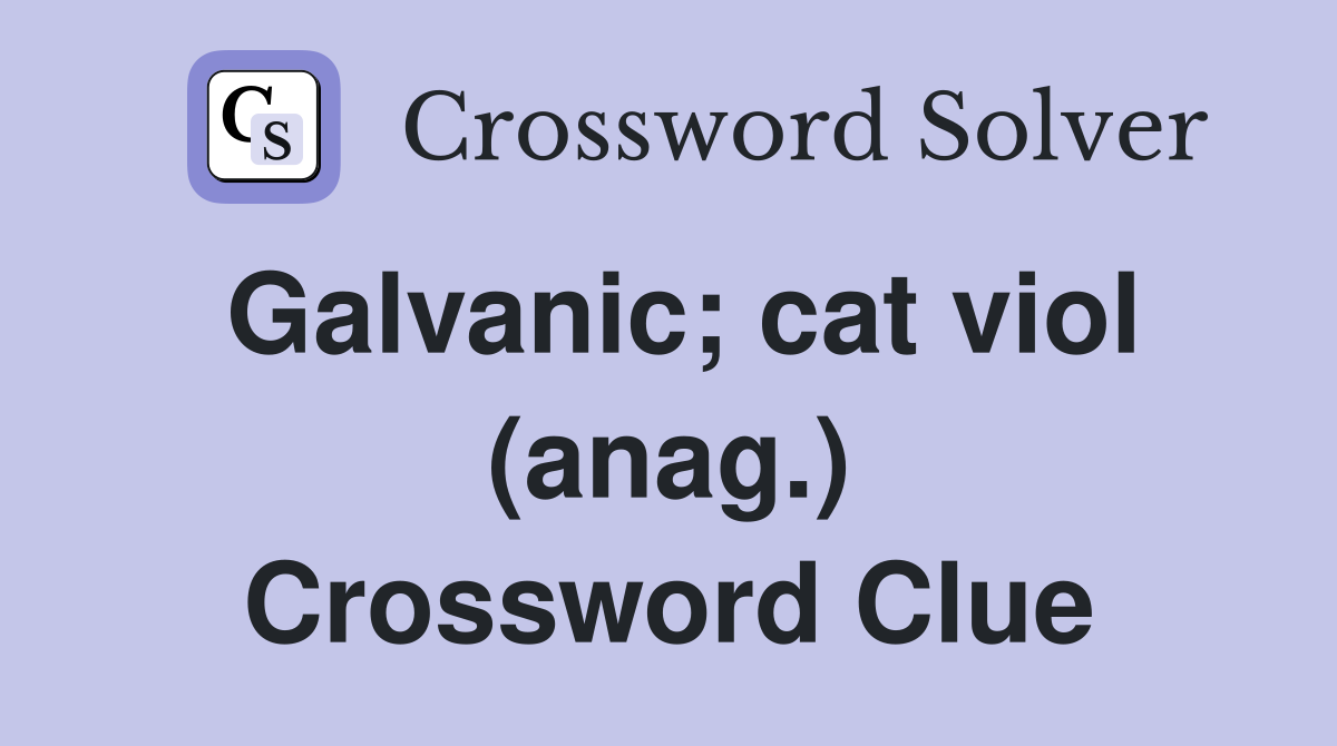 Galvanic; cat viol (anag.) Crossword Clue