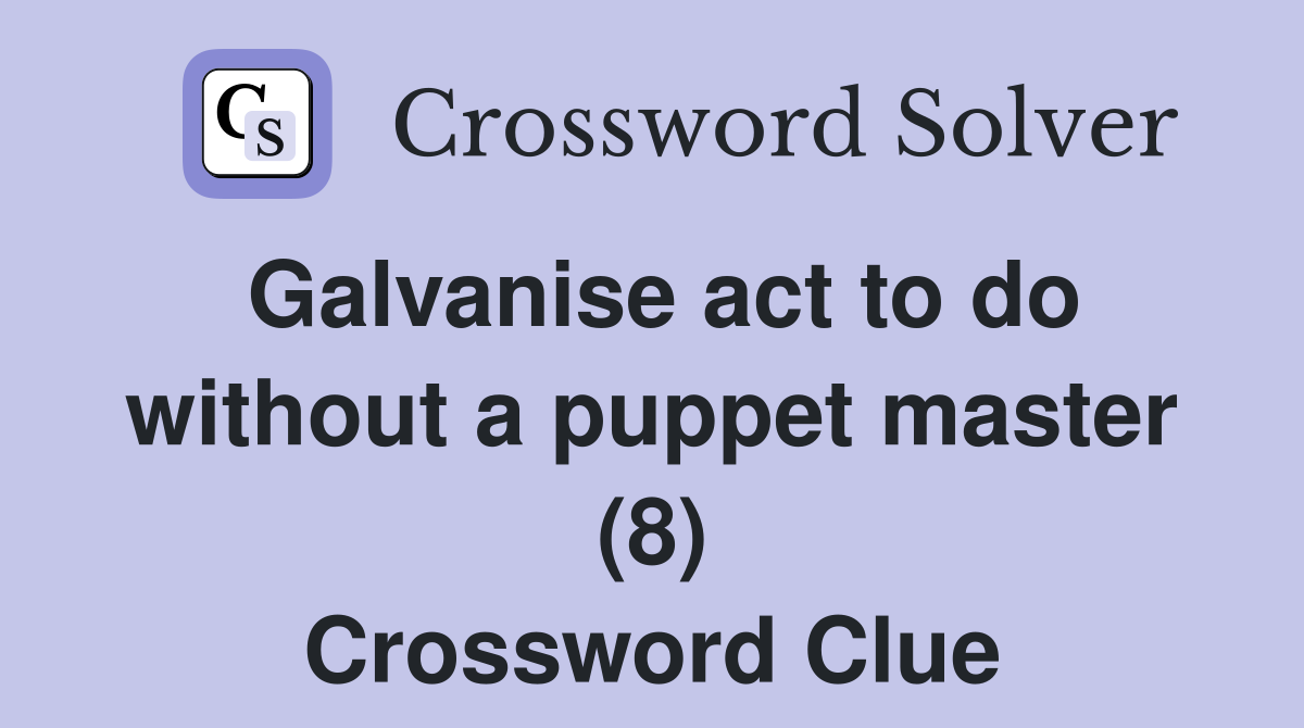 Galvanise act to do without a puppet master (8) Crossword Clue
