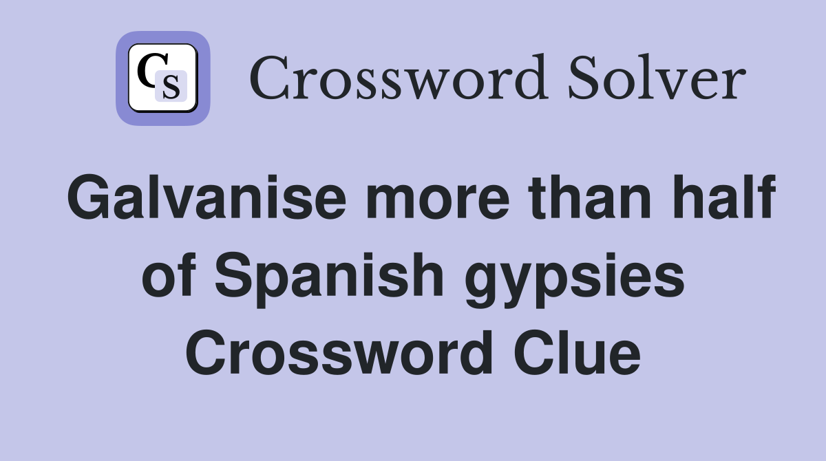 Galvanise more than half of Spanish gypsies Crossword Clue