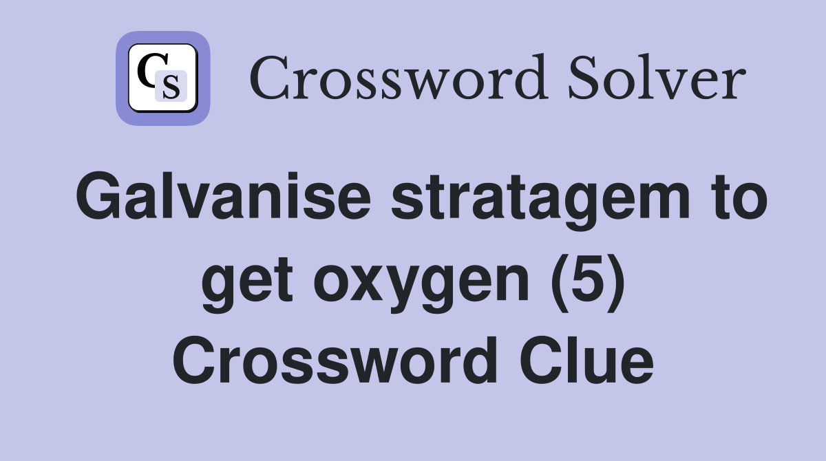 Galvanise stratagem to get oxygen (5) Crossword Clue