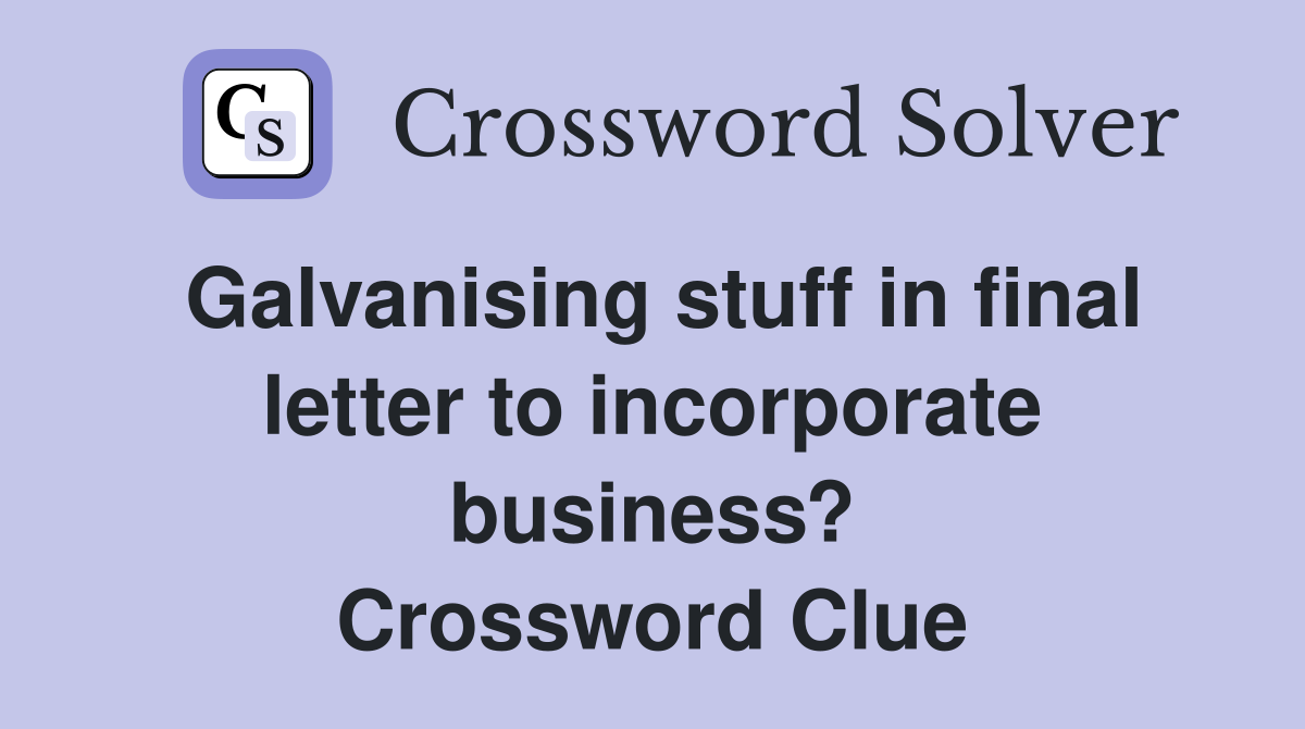 Galvanising stuff in final letter to incorporate business? Crossword Clue