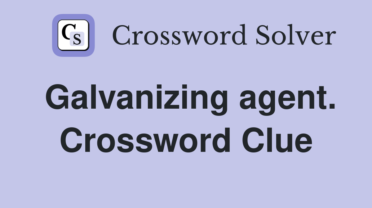 Galvanizing agent. Crossword Clue