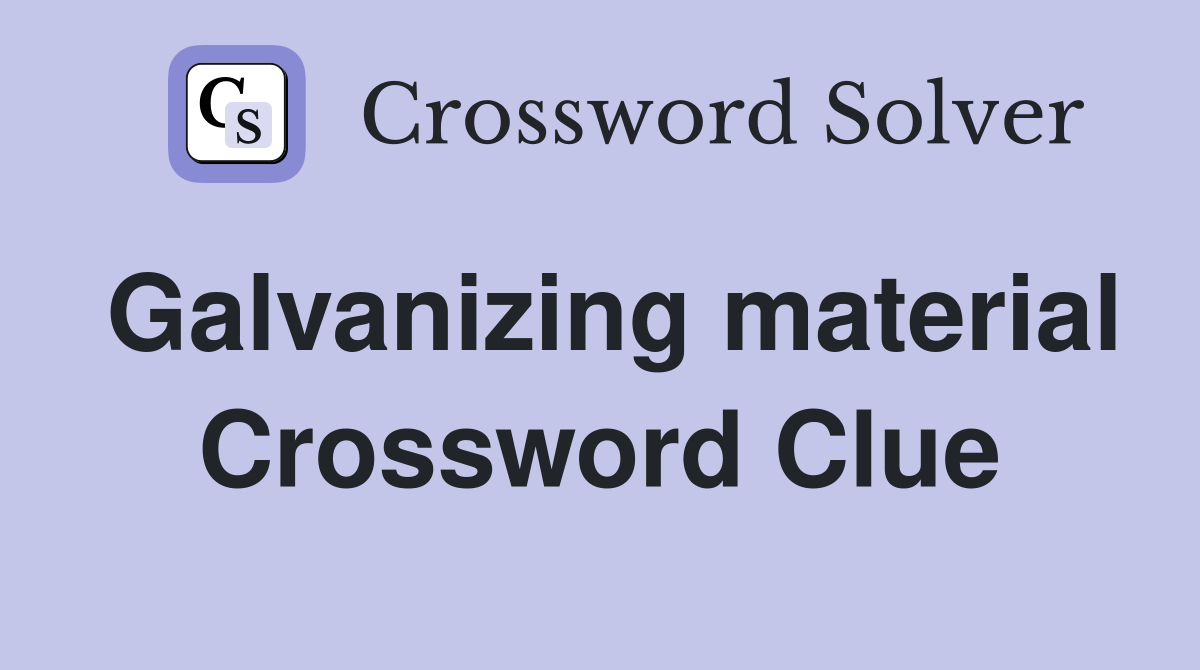 Galvanizing material Crossword Clue