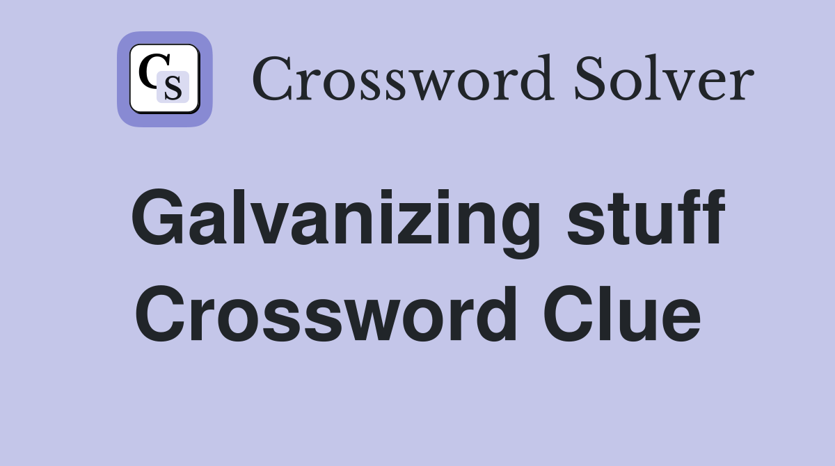 Galvanizing stuff Crossword Clue