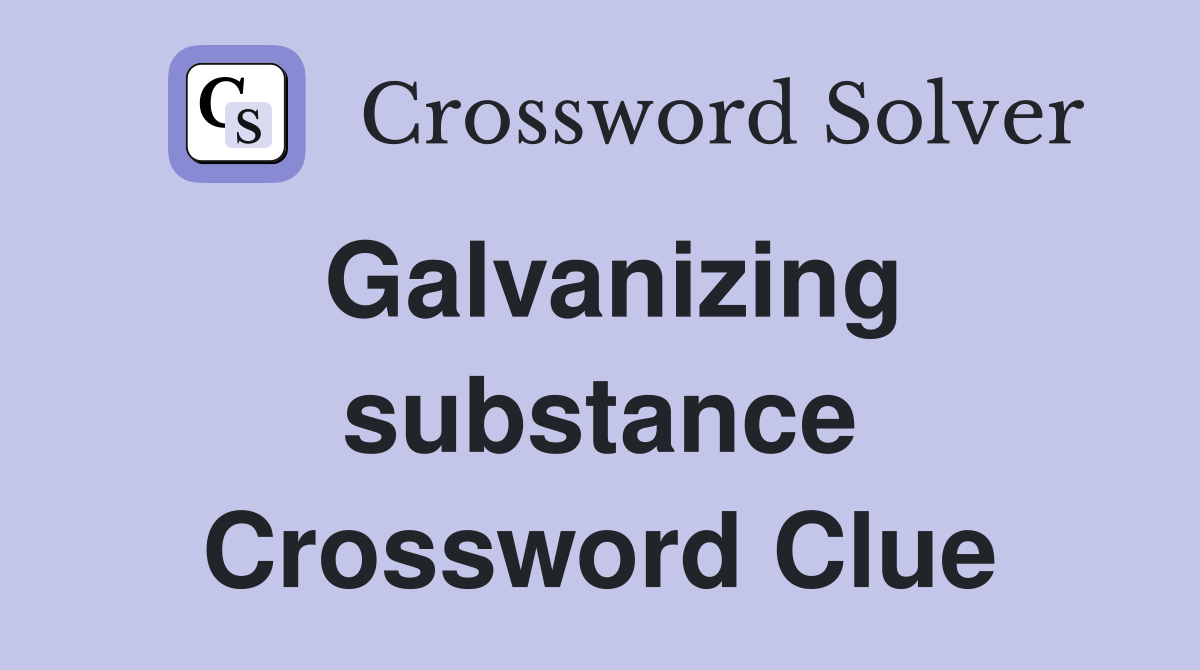Galvanizing substance Crossword Clue