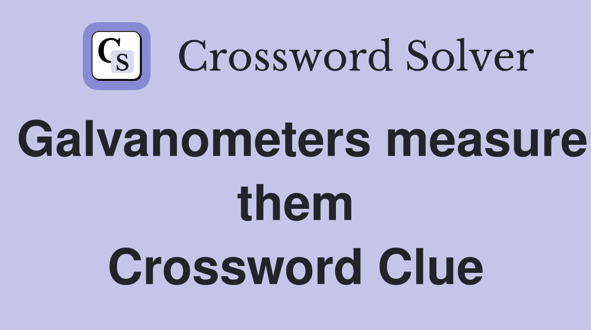 Galvanometers measure them Crossword Clue