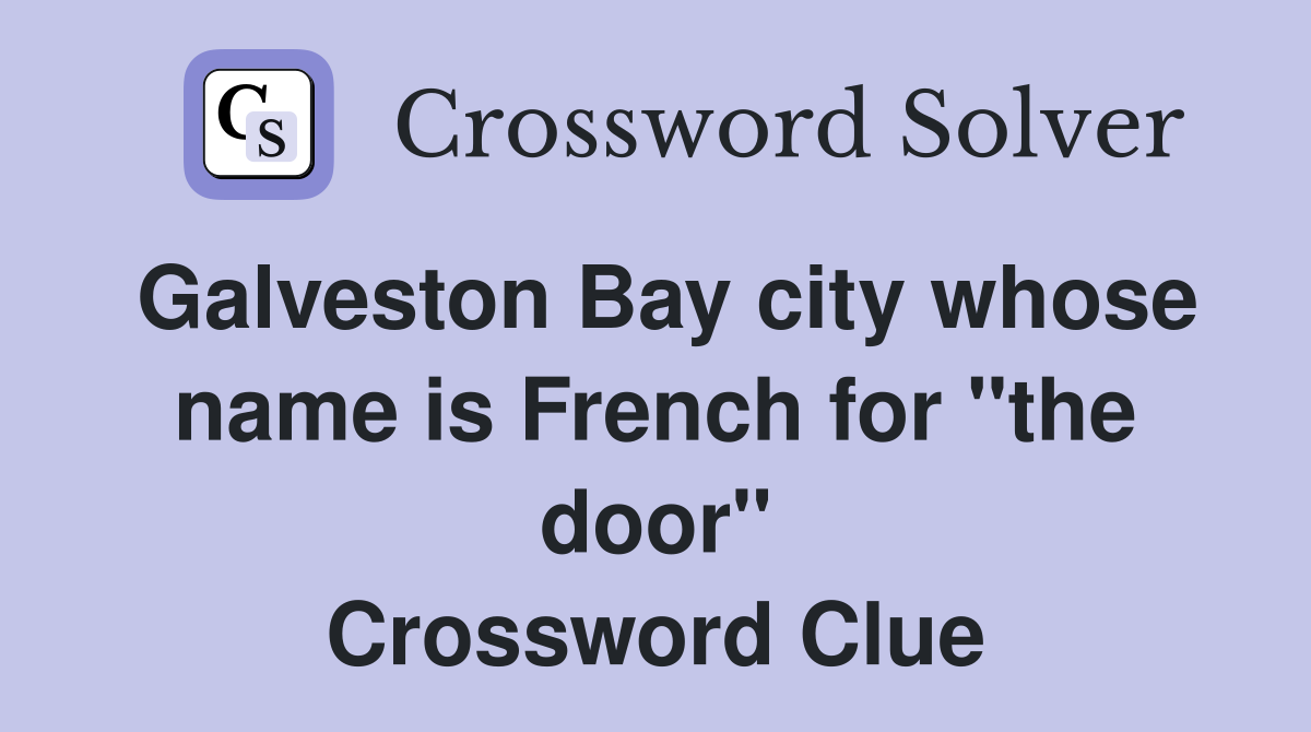 Galveston Bay city whose name is French for "the door" Crossword Clue