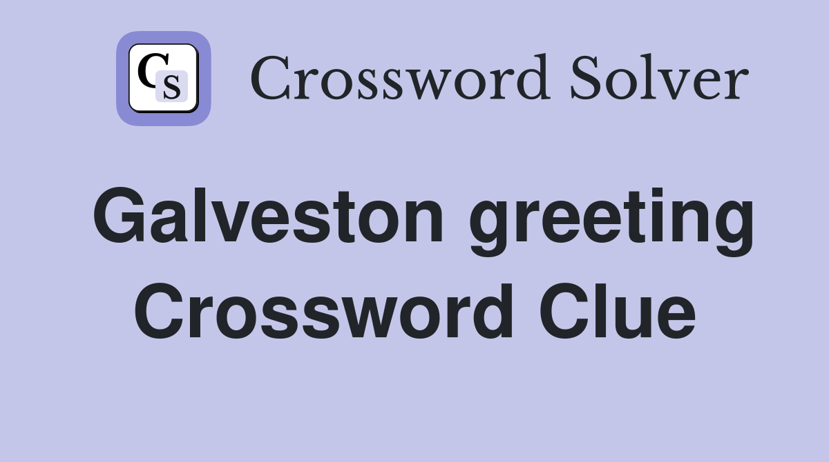 Galveston greeting Crossword Clue
