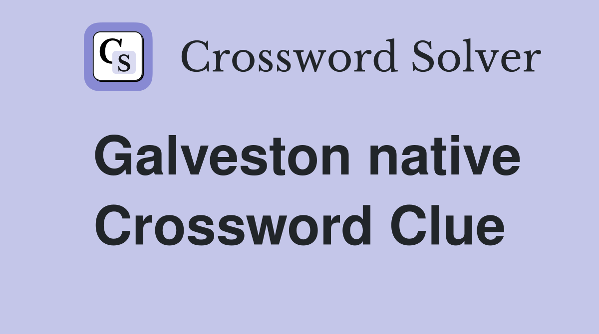 Galveston native Crossword Clue