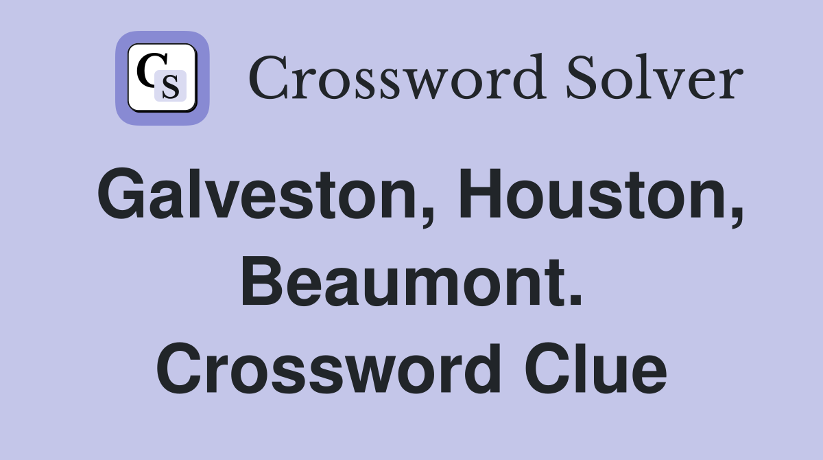 Galveston, Houston, Beaumont. Crossword Clue