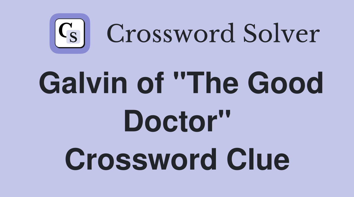 Galvin of "The Good Doctor" Crossword Clue