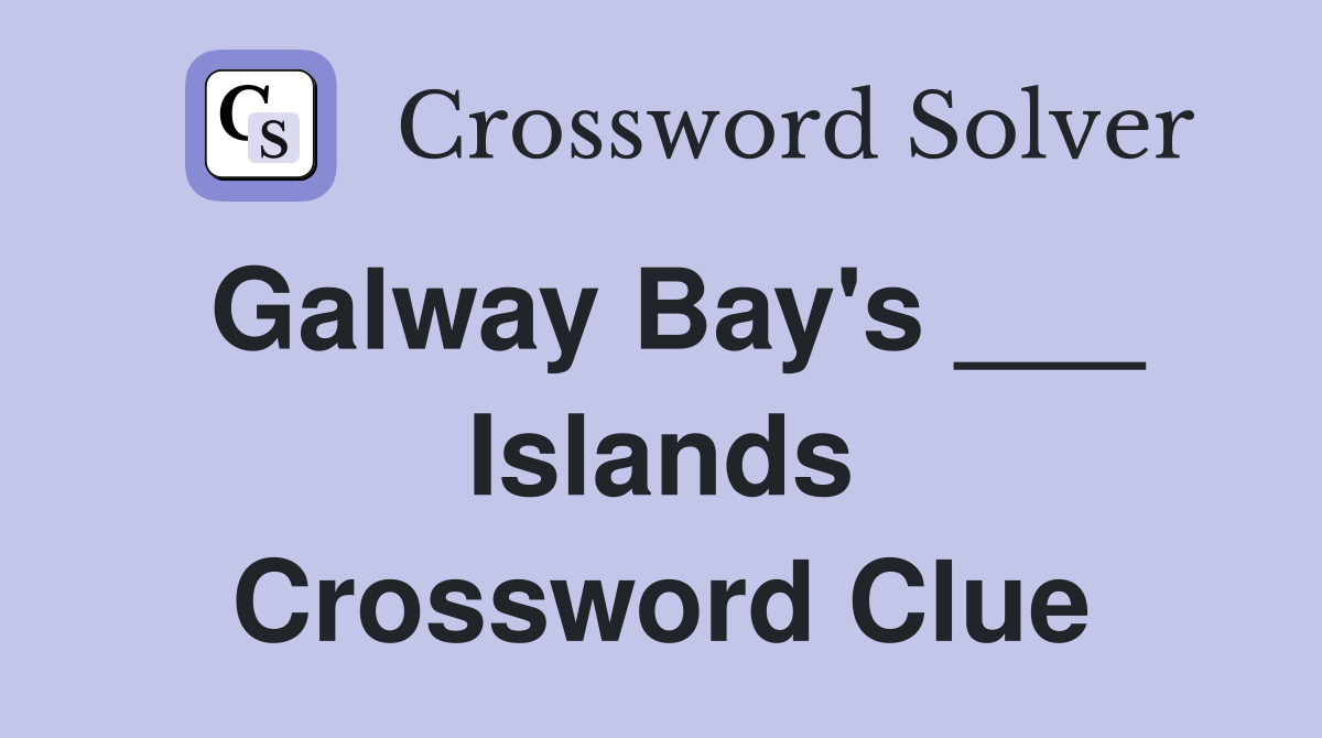 Galway Bay's ___ Islands Crossword Clue