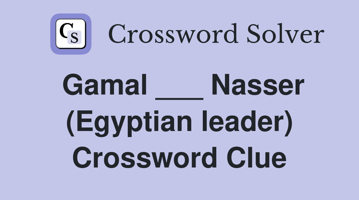 Gamal ___ Nasser (Egyptian leader) Crossword Clue