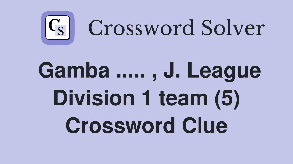 Gamba ..... , J. League Division 1 team (5) Crossword Clue